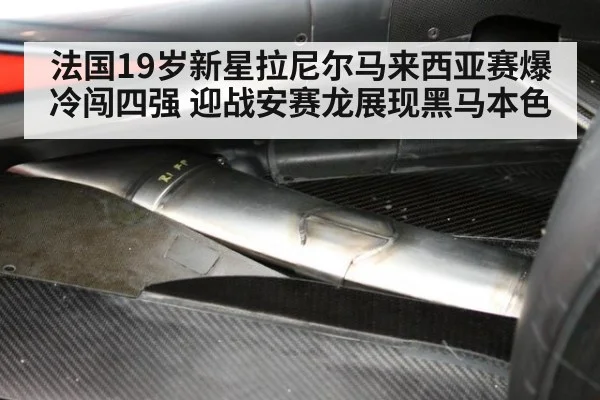 法国19岁新星拉尼尔马来西亚赛爆冷闯四强 迎战安赛龙展现黑马本色