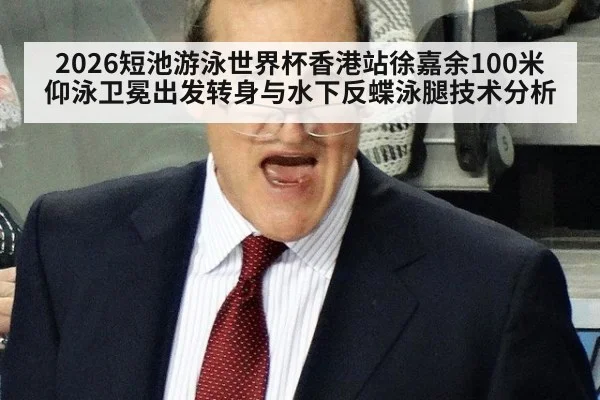 2026短池游泳世界杯香港站徐嘉余100米仰泳卫冕出发转身与水下反蝶泳腿技术分析