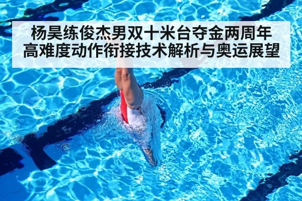 杨昊练俊杰男双十米台夺金两周年 高难度动作衔接技术解析与奥运展望