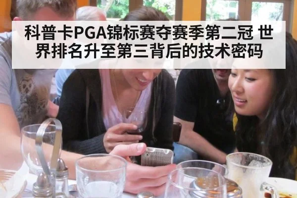 科普卡PGA锦标赛夺赛季第二冠 世界排名升至第三背后的技术密码